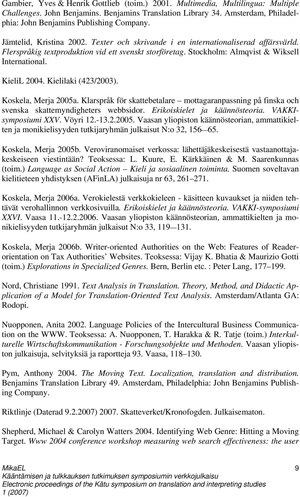 Stockholm: Almqvist & Wiksell International. KieliL 2004. Kielilaki (423/2003). Koskela, Merja 2005a.