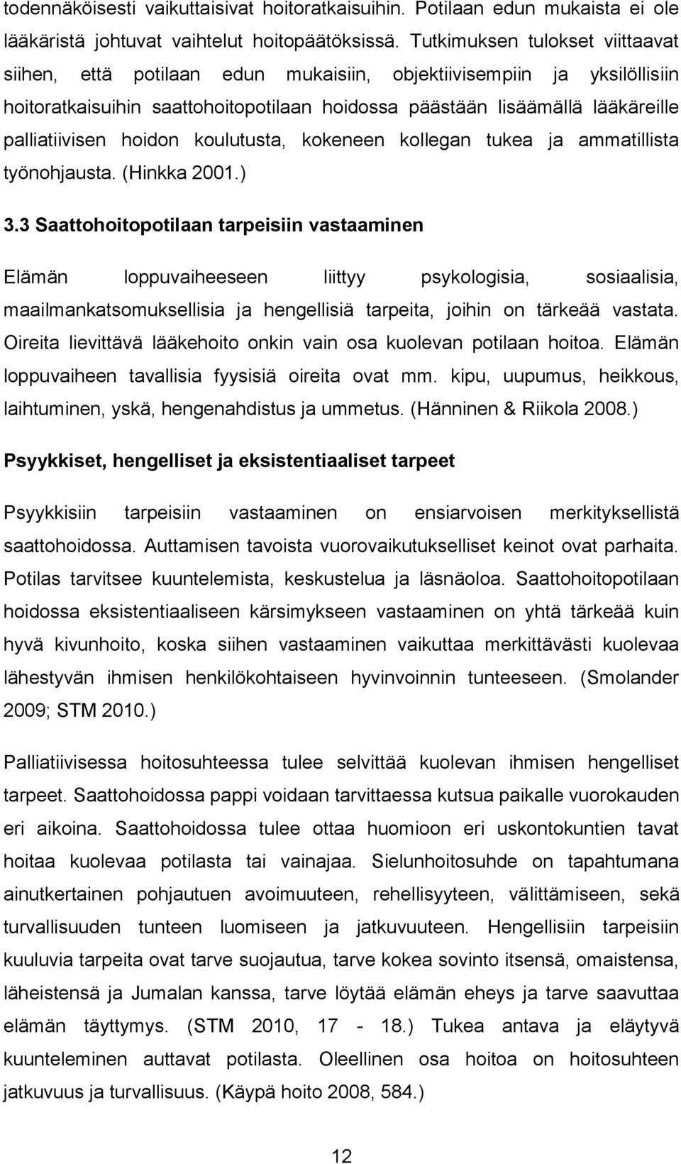 hoidon koulutusta, kokeneen kollegan tukea ja ammatillista työnohjausta. (Hinkka 2001.) 3.