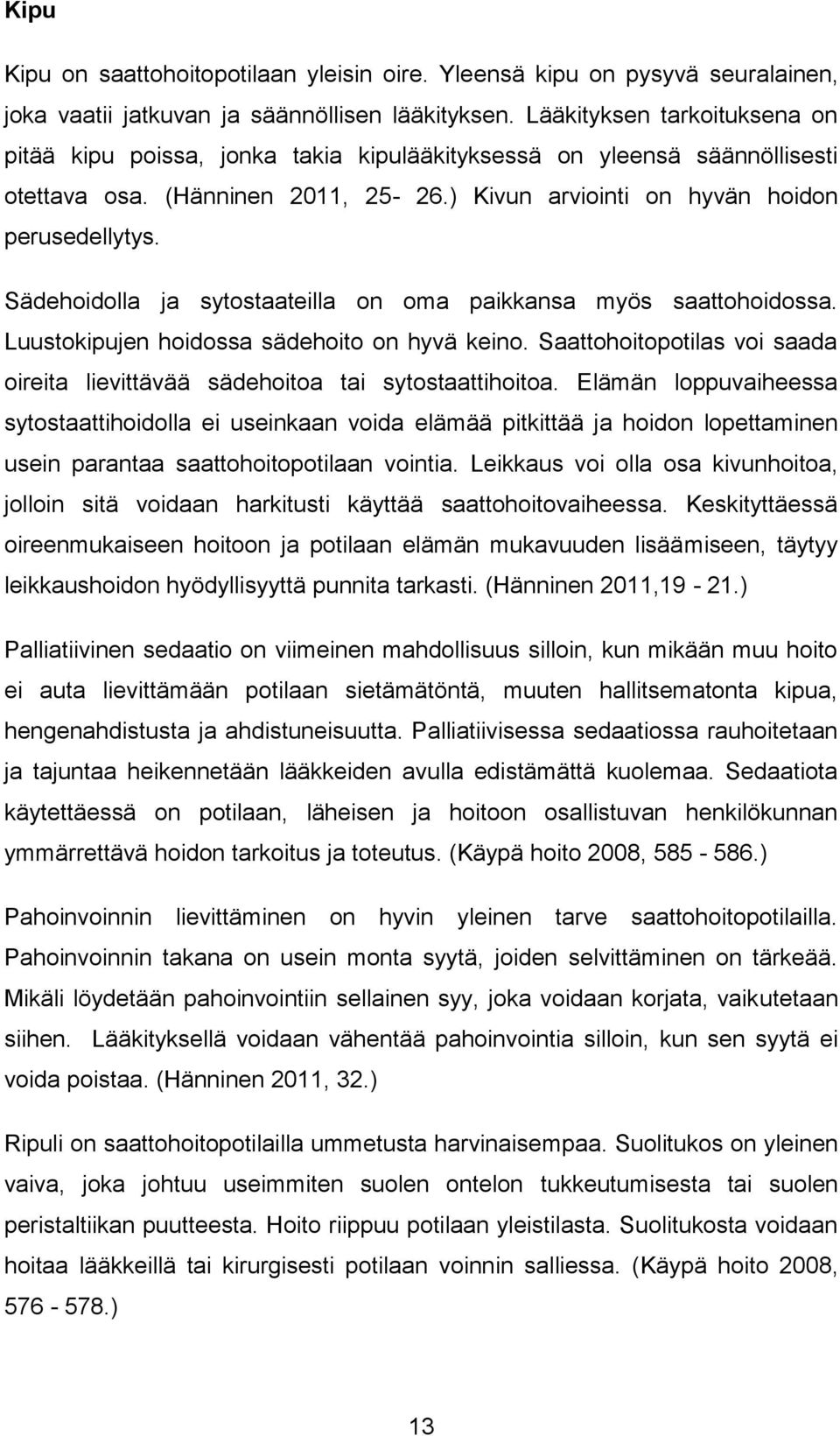 Sädehoidolla ja sytostaateilla on oma paikkansa myös saattohoidossa. Luustokipujen hoidossa sädehoito on hyvä keino. Saattohoitopotilas voi saada oireita lievittävää sädehoitoa tai sytostaattihoitoa.