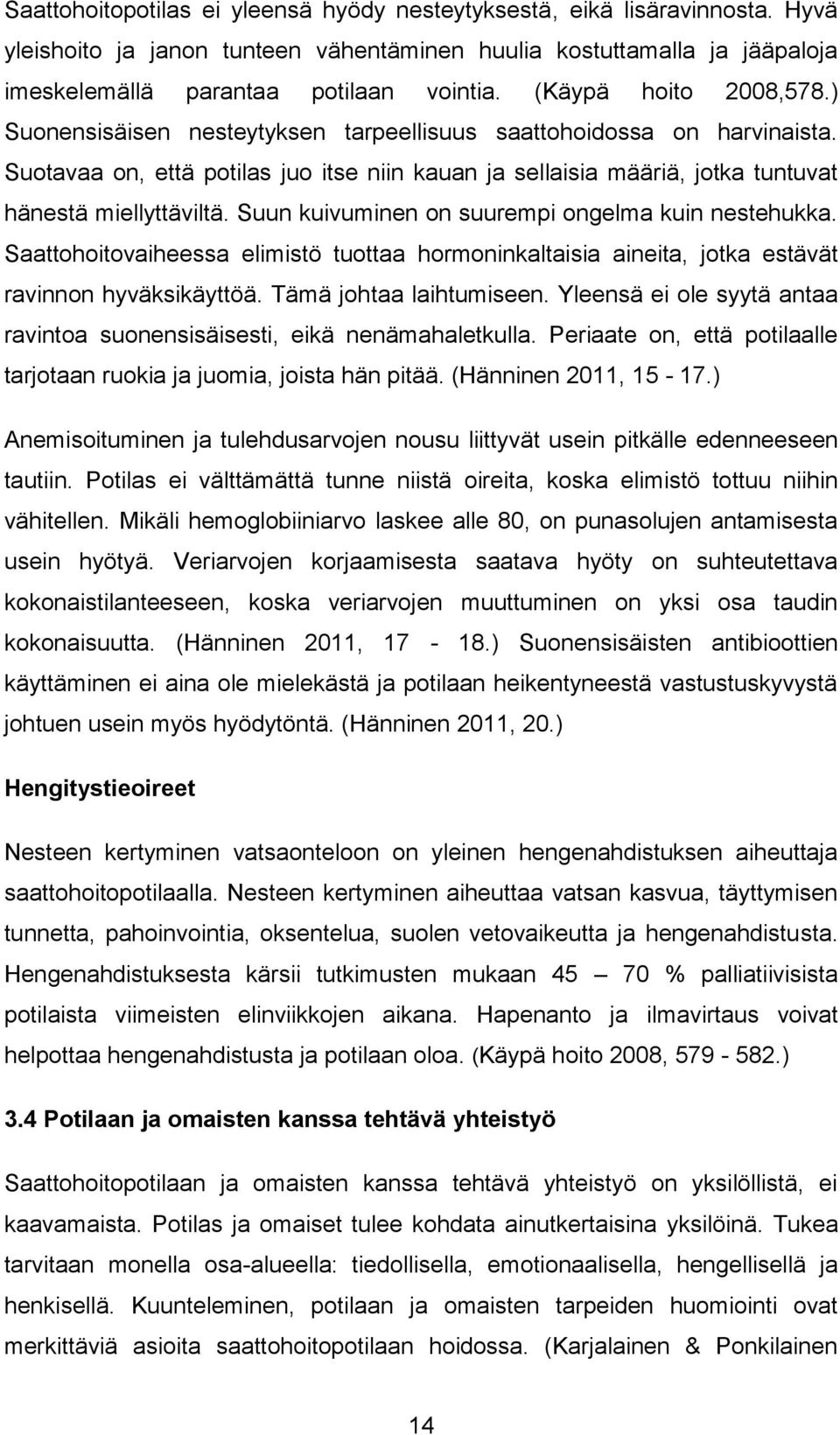 Suotavaa on, että potilas juo itse niin kauan ja sellaisia määriä, jotka tuntuvat hänestä miellyttäviltä. Suun kuivuminen on suurempi ongelma kuin nestehukka.