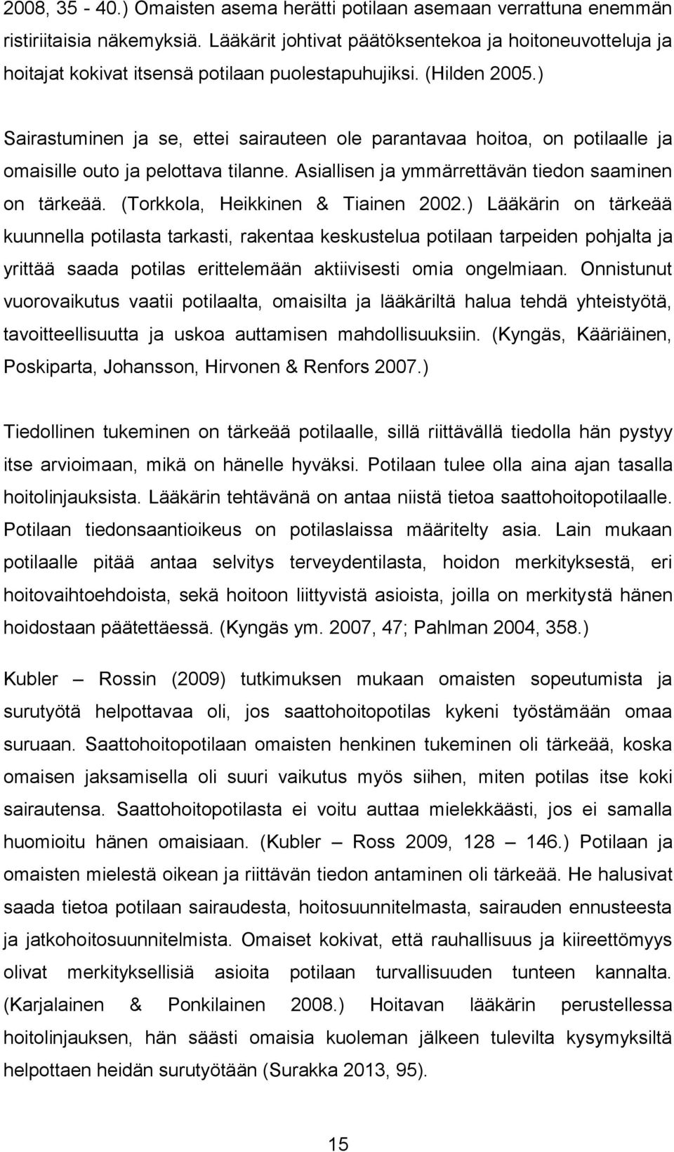 ) Sairastuminen ja se, ettei sairauteen ole parantavaa hoitoa, on potilaalle ja omaisille outo ja pelottava tilanne. Asiallisen ja ymmärrettävän tiedon saaminen on tärkeää.