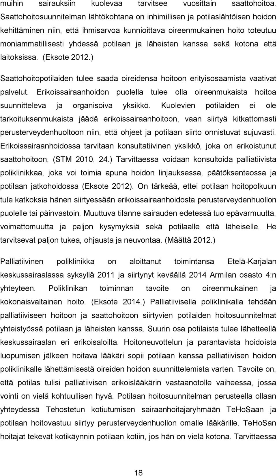 läheisten kanssa sekä kotona että laitoksissa. (Eksote 2012.) Saattohoitopotilaiden tulee saada oireidensa hoitoon erityisosaamista vaativat palvelut.