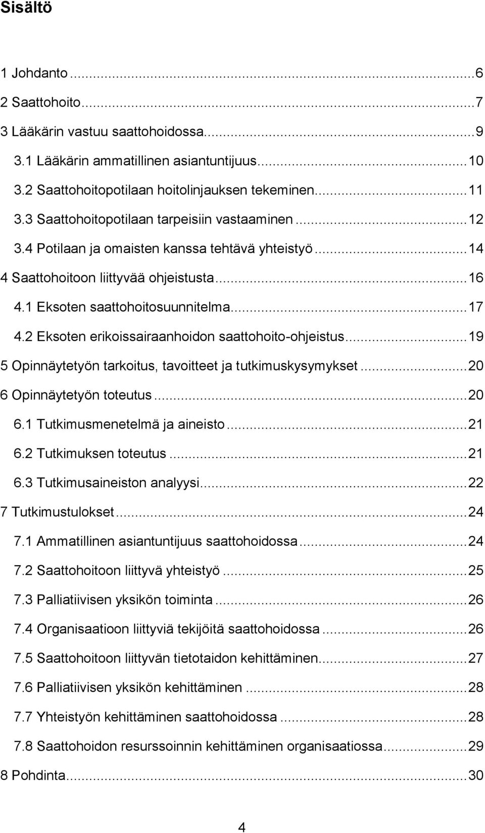 2 Eksoten erikoissairaanhoidon saattohoito-ohjeistus... 19 5 Opinnäytetyön tarkoitus, tavoitteet ja tutkimuskysymykset... 20 6 Opinnäytetyön toteutus... 20 6.1 Tutkimusmenetelmä ja aineisto... 21 6.