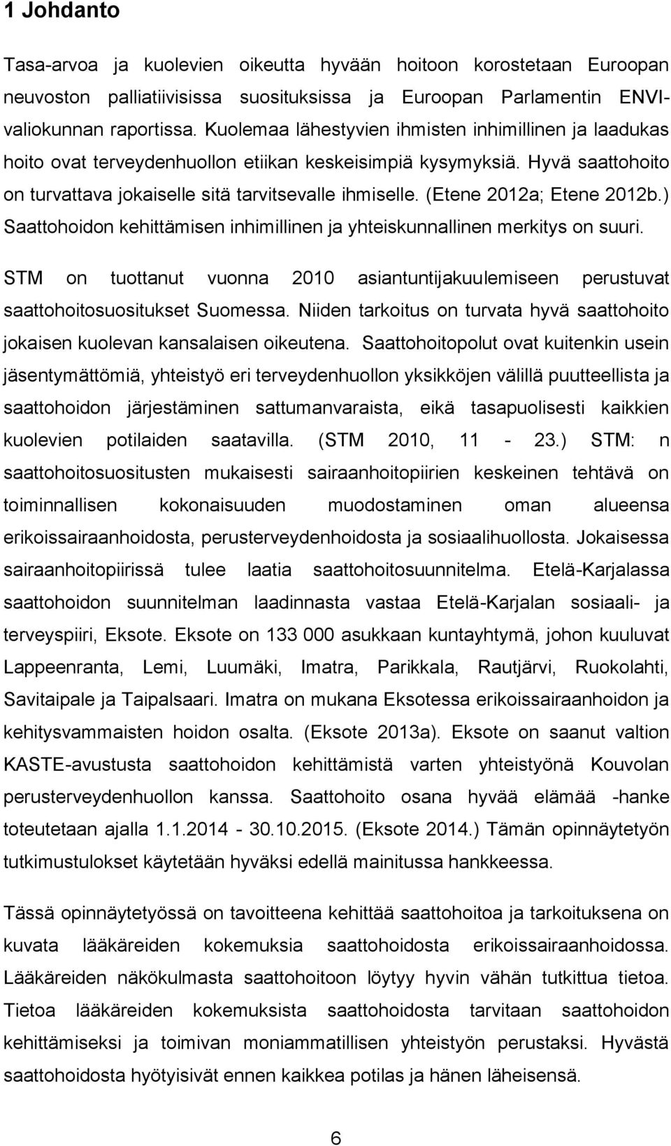 (Etene 2012a; Etene 2012b.) Saattohoidon kehittämisen inhimillinen ja yhteiskunnallinen merkitys on suuri.