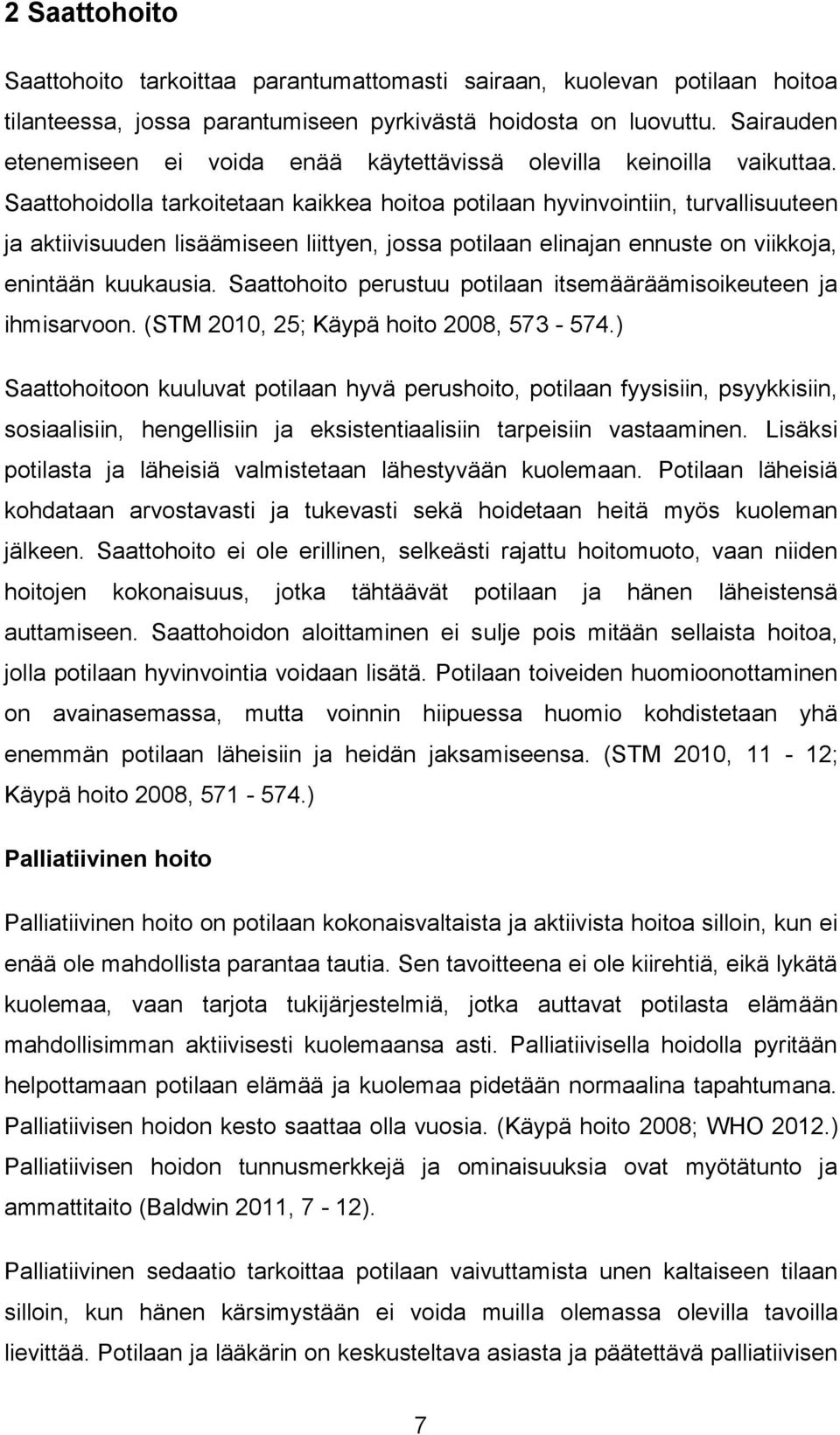 Saattohoidolla tarkoitetaan kaikkea hoitoa potilaan hyvinvointiin, turvallisuuteen ja aktiivisuuden lisäämiseen liittyen, jossa potilaan elinajan ennuste on viikkoja, enintään kuukausia.