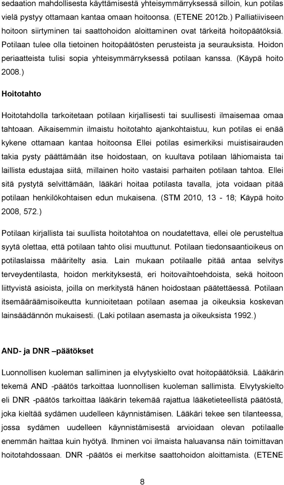 Hoidon periaatteista tulisi sopia yhteisymmärryksessä potilaan kanssa. (Käypä hoito 2008.) Hoitotahto Hoitotahdolla tarkoitetaan potilaan kirjallisesti tai suullisesti ilmaisemaa omaa tahtoaan.