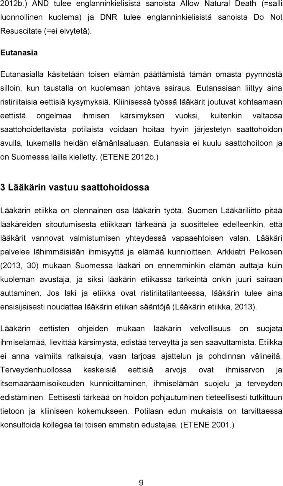 Kliinisessä työssä lääkärit joutuvat kohtaamaan eettistä ongelmaa ihmisen kärsimyksen vuoksi, kuitenkin valtaosa saattohoidettavista potilaista voidaan hoitaa hyvin järjestetyn saattohoidon avulla,