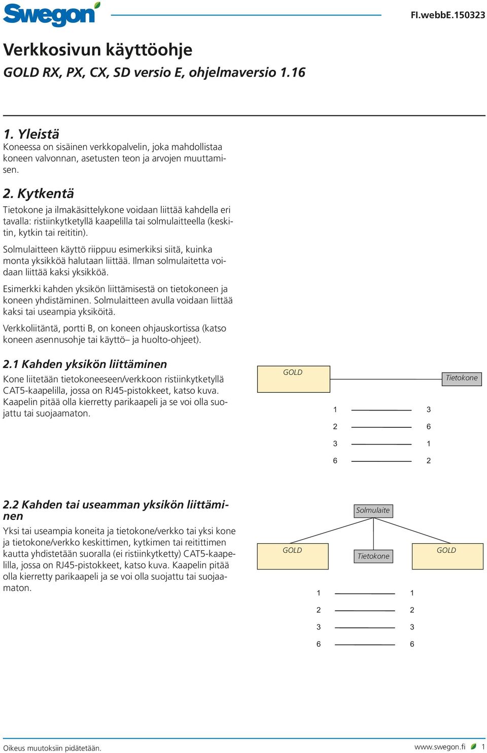 Solmulaitteen käyttö riippuu esimerkiksi siitä, kuinka monta yksikköä halutaan liittää. Ilman solmulaitetta voidaan liittää kaksi yksikköä.