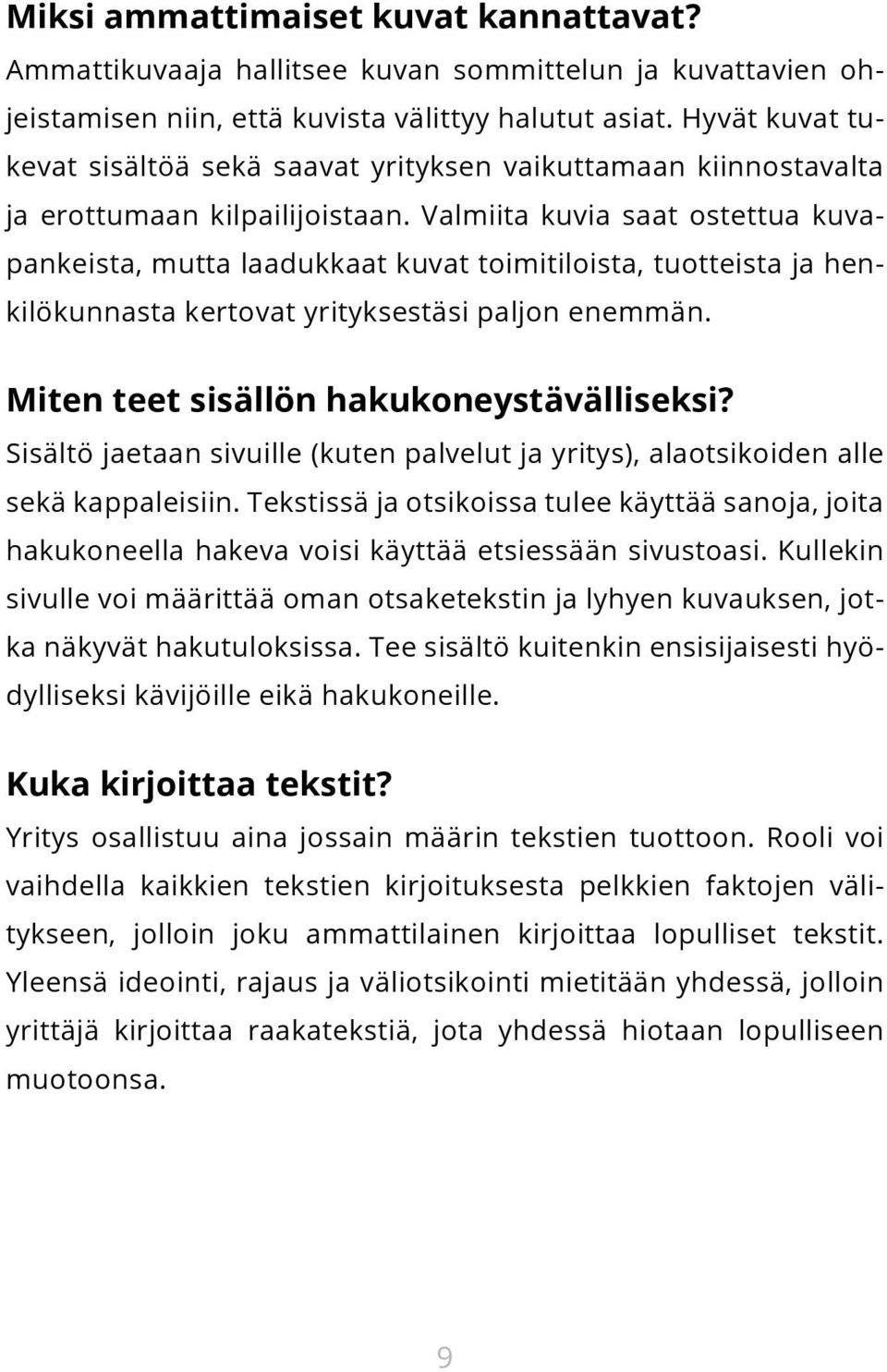 Valmiita kuvia saat ostettua kuvapankeista, mutta laadukkaat kuvat toimitiloista, tuotteista ja henkilökunnasta kertovat yrityksestäsi paljon enemmän. Miten teet sisällön hakukoneystävälliseksi?