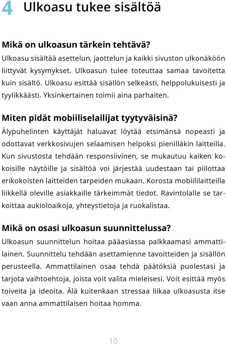 Miten pidät mobiiliselailijat tyytyväisinä? Älypuhelinten käyttäjät haluavat löytää etsimänsä nopeasti ja odottavat verkkosivujen selaamisen helpoksi pienilläkin laitteilla.