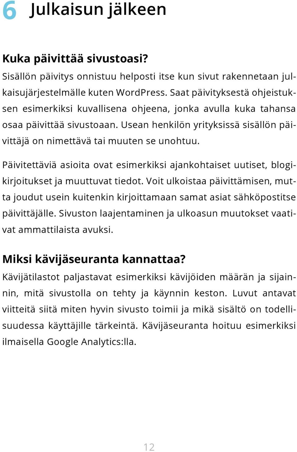 Päivitettäviä asioita ovat esimerkiksi ajankohtaiset uutiset, blogikirjoitukset ja muuttuvat tiedot.