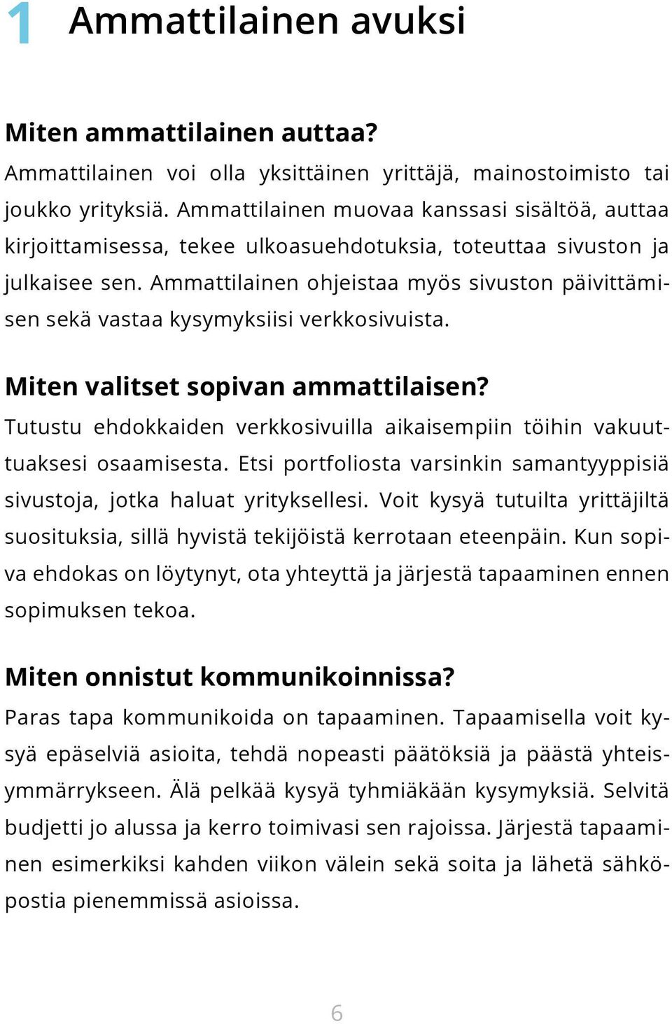 Ammattilainen ohjeistaa myös sivuston päivittämisen sekä vastaa kysymyksiisi verkkosivuista. Miten valitset sopivan ammattilaisen?