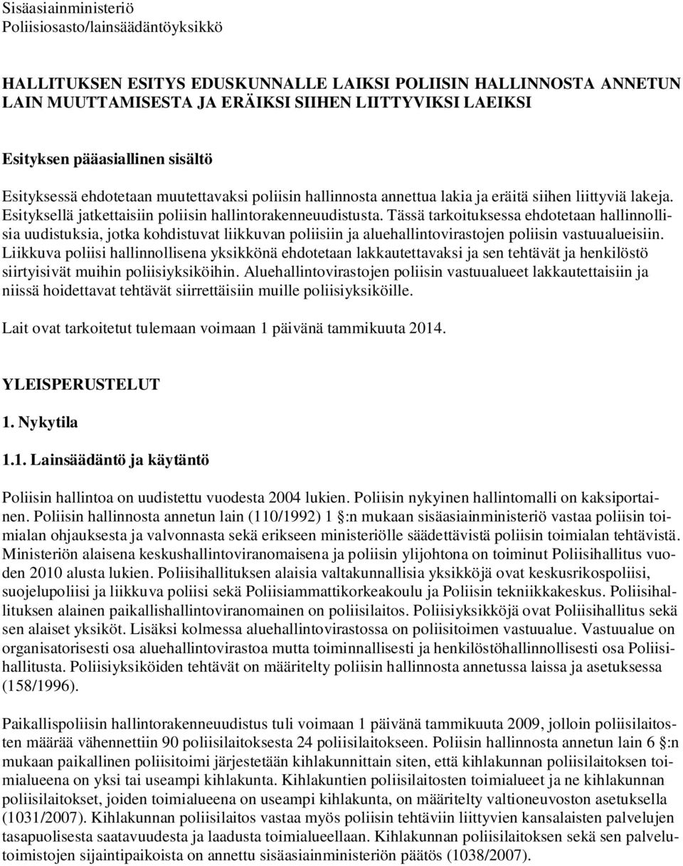 Tässä tarkoituksessa ehdotetaan hallinnollisia uudistuksia, jotka kohdistuvat liikkuvan poliisiin ja aluehallintovirastojen poliisin vastuualueisiin.