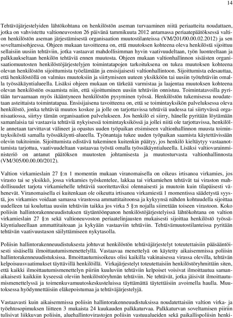 Ohjeen mukaan tavoitteena on, että muutoksen kohteena oleva henkilöstä sijoittuu sellaisiin uusiin tehtäviin, jotka vastaavat mahdollisimman hyvin vaativuudeltaan, työn luonteeltaan ja