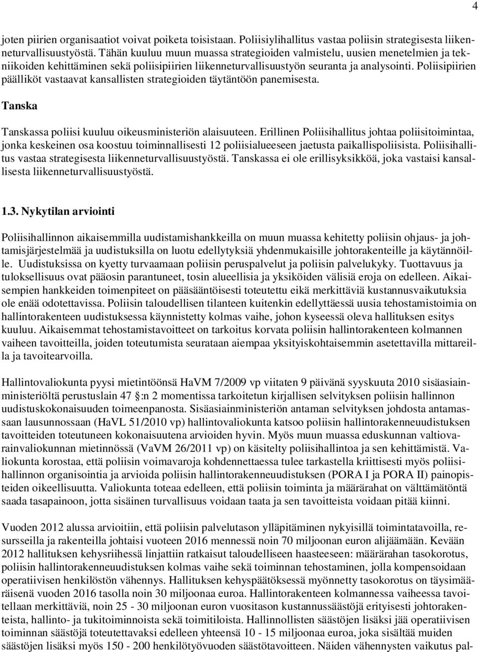 Poliisipiirien päälliköt vastaavat kansallisten strategioiden täytäntöön panemisesta. Tanska Tanskassa poliisi kuuluu oikeusministeriön alaisuuteen.