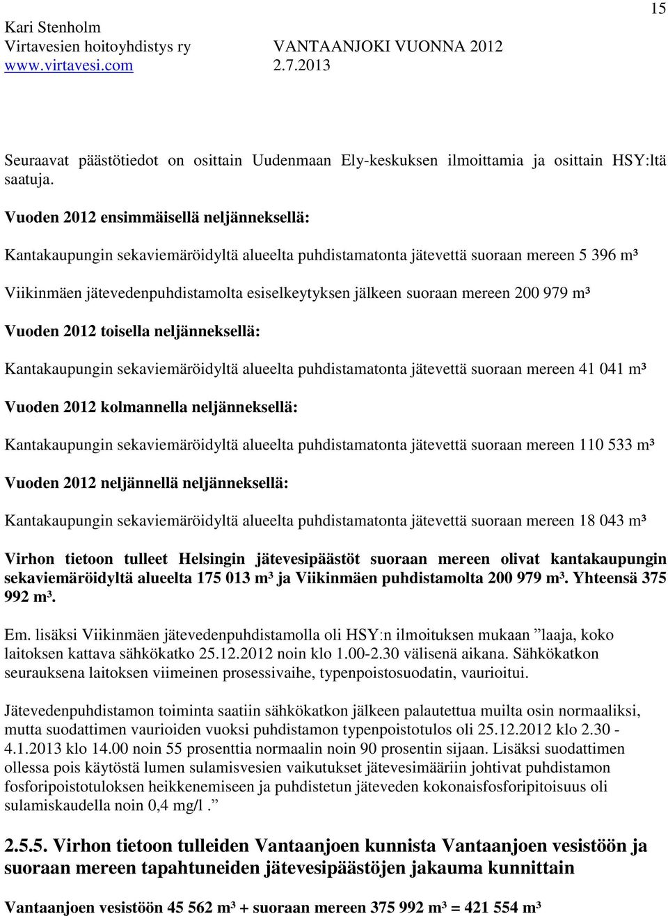 mereen 200 979 m³ Vuoden 2012 toisella neljänneksellä: Kantakaupungin sekaviemäröidyltä alueelta puhdistamatonta jätevettä suoraan mereen 41 041 m³ Vuoden 2012 kolmannella neljänneksellä: