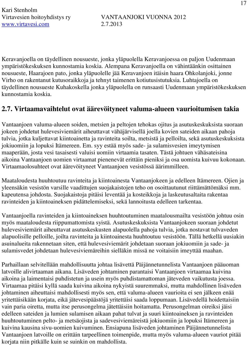 kotiutusistutuksia. Luhtajoella on täydellinen nousueste Kuhakoskella jonka yläpuolella on runsaasti Uudenmaan ympäristökeskuksen kunnostamia koskia. 2.7.