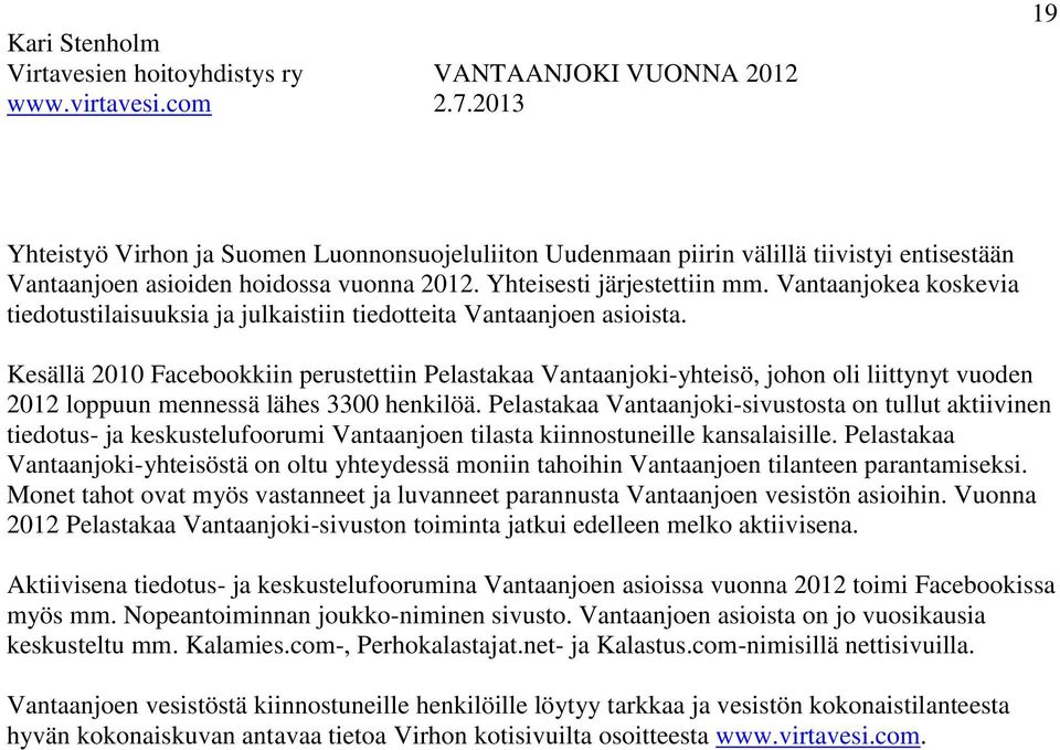 Kesällä 2010 Facebookkiin perustettiin Pelastakaa Vantaanjoki-yhteisö, johon oli liittynyt vuoden 2012 loppuun mennessä lähes 3300 henkilöä.