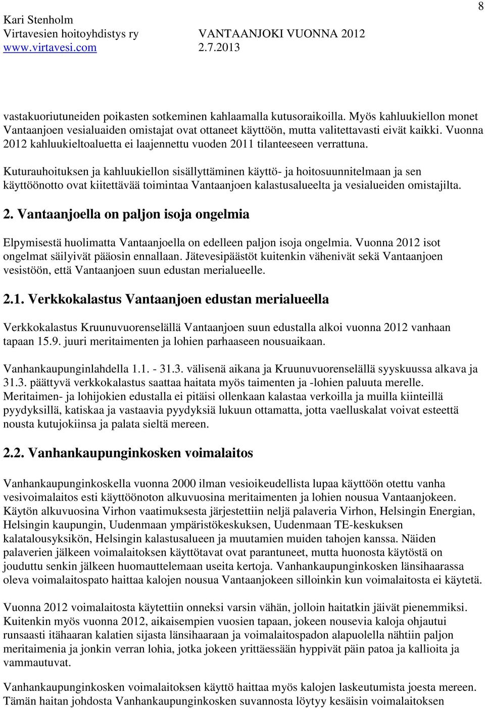 Kuturauhoituksen ja kahluukiellon sisällyttäminen käyttö- ja hoitosuunnitelmaan ja sen käyttöönotto ovat kiitettävää toimintaa Vantaanjoen kalastusalueelta ja vesialueiden omistajilta. 2.