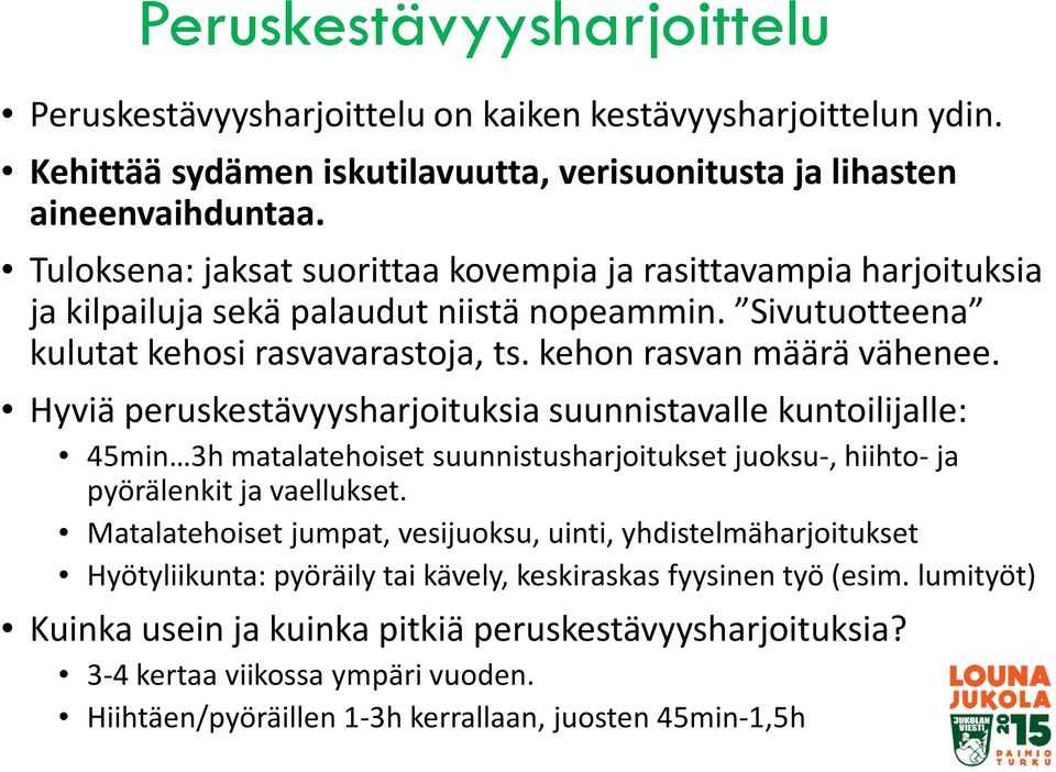 Hyviä peruskestävyysharjoituksia suunnistavalle kuntoilijalle: 45min 3h matalatehoiset suunnistusharjoitukset juoksu-, hiihto-ja pyörälenkit ja vaellukset.