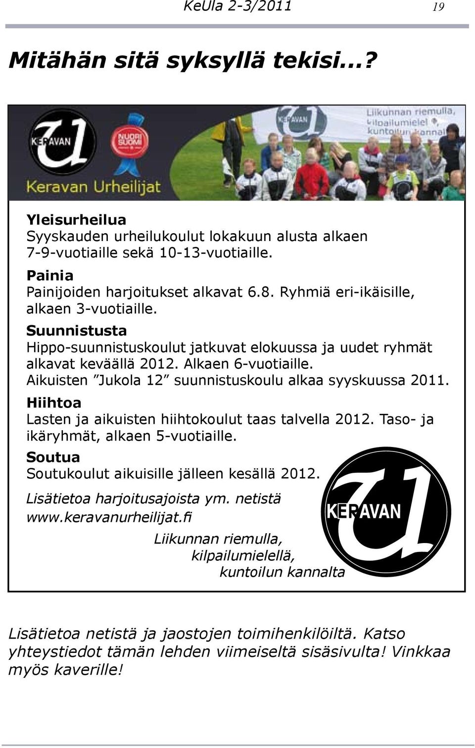 Aikuisten Jukola 12 suunnistuskoulu alkaa syyskuussa 2011. Hiihtoa Lasten ja aikuisten hiihtokoulut taas talvella 2012. Taso- ja ikäryhmät, alkaen 5-vuotiaille.