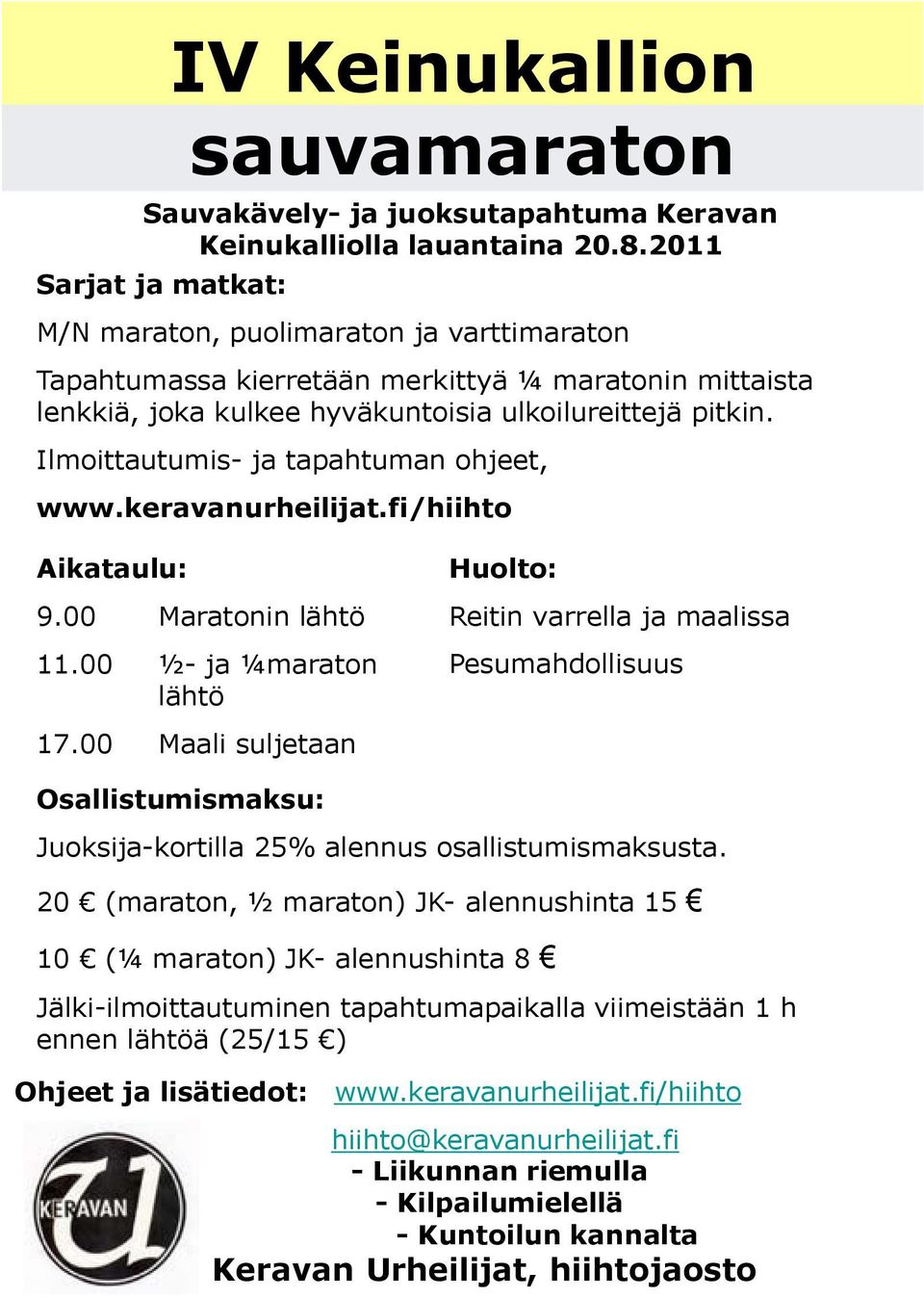 Ilmoittautumis- ja tapahtuman ohjeet, www.keravanurheilijat.fi/hiihto Aikataulu: 9.00 Maratonin lähtö 11.00 ½- ja ¼maraton lähtö Huolto: Reitin varrella ja maalissa Pesumahdollisuus 17.