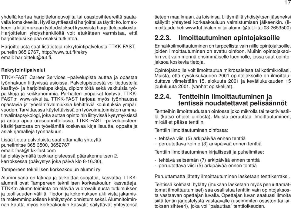 Harjoittelusta saat lisätietoja rekrytointipalvelusta TTKK-FAST, puhelin 365 2767, http://www.tut.fi/