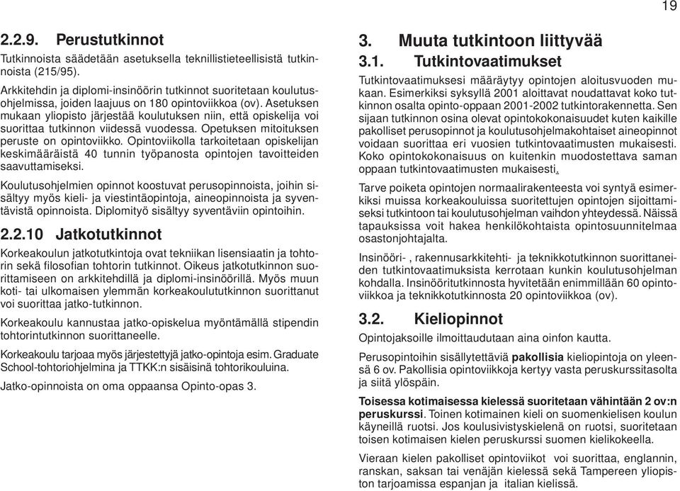 Asetuksen mukaan yliopisto järjestää koulutuksen niin, että opiskelija voi suorittaa tutkinnon viidessä vuodessa. Opetuksen mitoituksen peruste on opintoviikko.