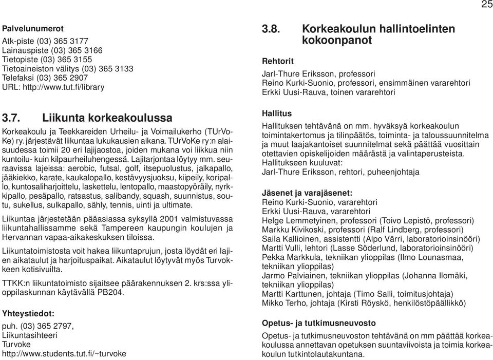 seuraavissa lajeissa: aerobic, futsal, golf, itsepuolustus, jalkapallo, jääkiekko, karate, kaukalopallo, kestävyysjuoksu, kiipeily, koripallo, kuntosaliharjoittelu, laskettelu, lentopallo,