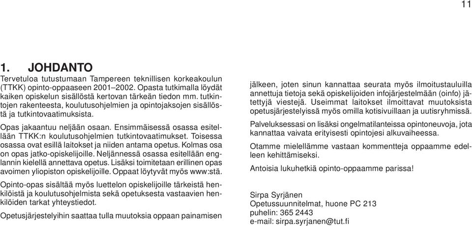 Ensimmäisessä osassa esitellään TTKK:n koulutusohjelmien tutkintovaatimukset. Toisessa osassa ovat esillä laitokset ja niiden antama opetus. Kolmas osa on opas jatko-opiskelijoille.