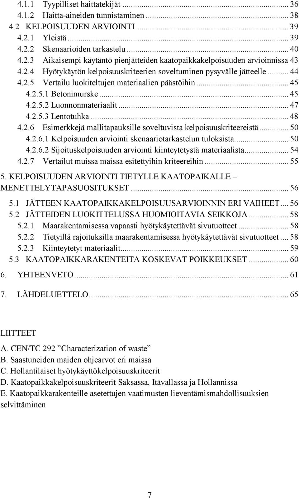 .. 48 4.2.6 Esimerkkejä mallitapauksille soveltuvista kelpoisuuskriteereistä... 50 4.2.6.1 Kelpoisuuden arviointi skenaariotarkastelun tuloksista... 50 4.2.6.2 Sijoituskelpoisuuden arviointi kiinteytetystä materiaalista.