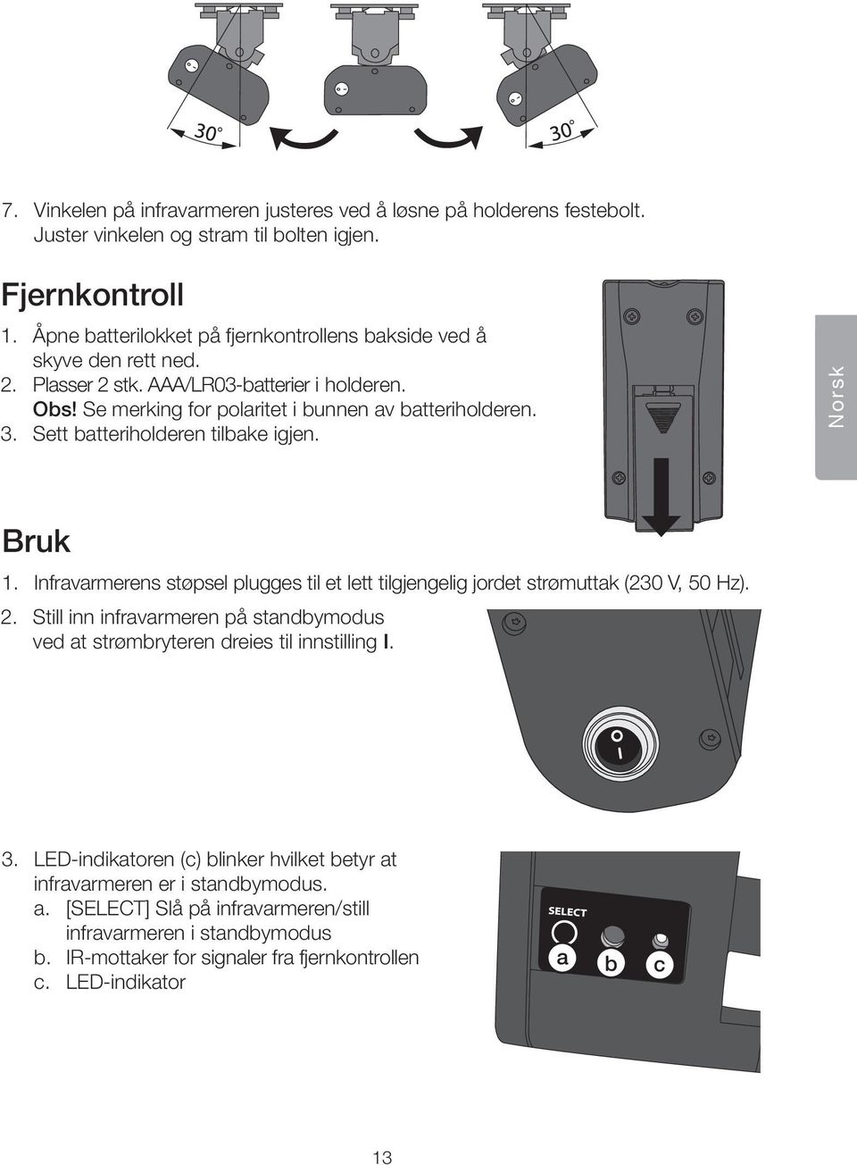 Sett batteriholderen tilbake igjen. Norsk Bruk 1. Infravarmerens støpsel plugges til et lett tilgjengelig jordet strømuttak (230 V, 50 Hz). 2.