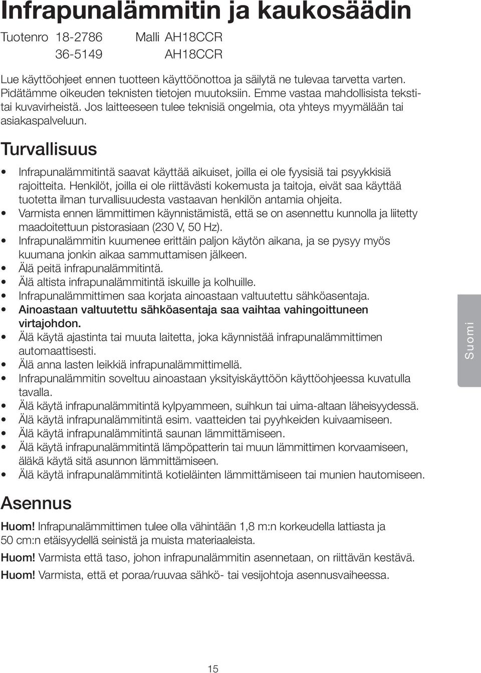 Turvallisuus Infrapunalämmitintä saavat käyttää aikuiset, joilla ei ole fyysisiä tai psyykkisiä rajoitteita.