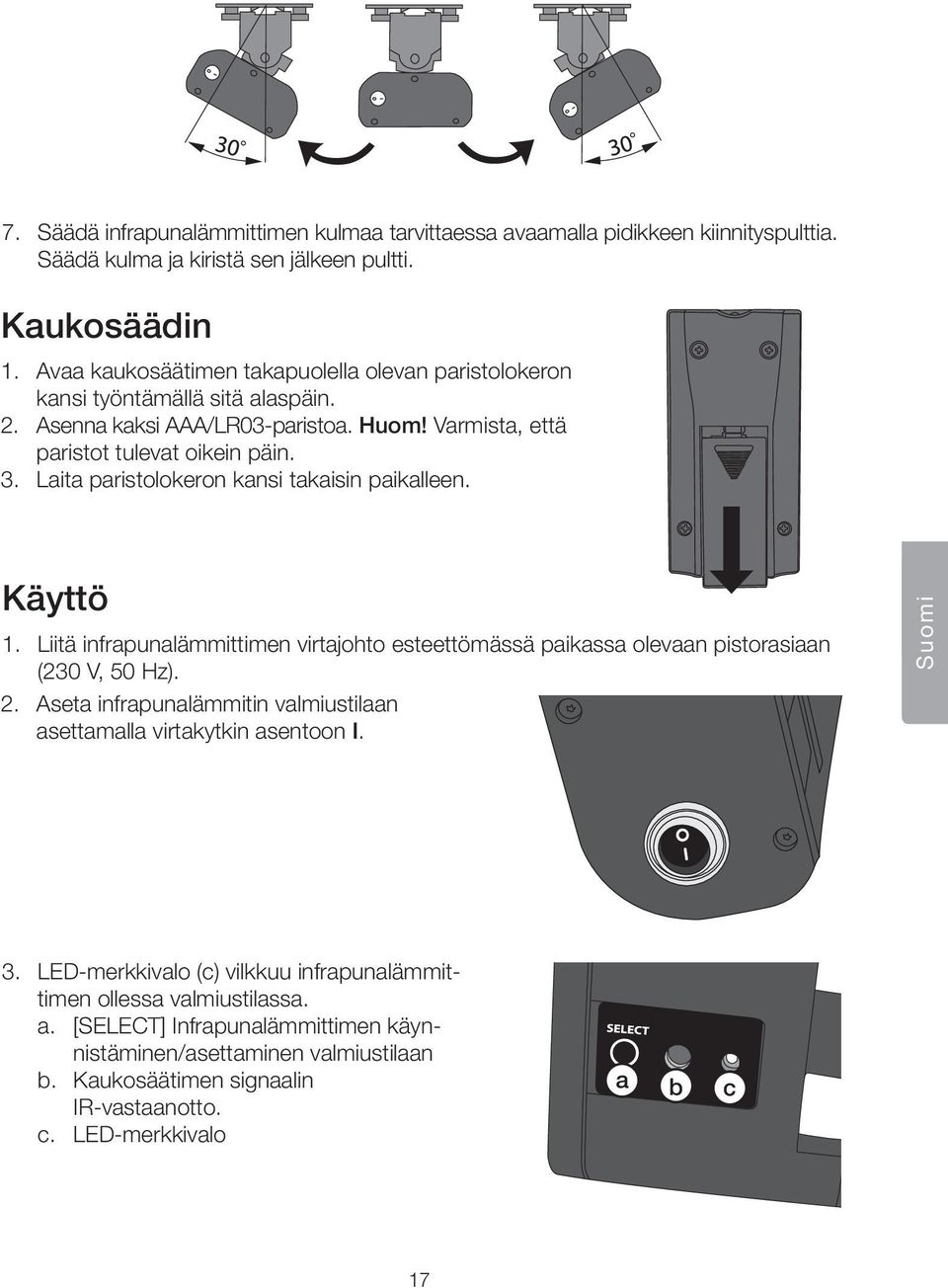 Laita paristolokeron kansi takaisin paikalleen. Käyttö 1. Liitä infrapunalämmittimen virtajohto esteettömässä paikassa olevaan pistorasiaan (230 V, 50 Hz). 2.