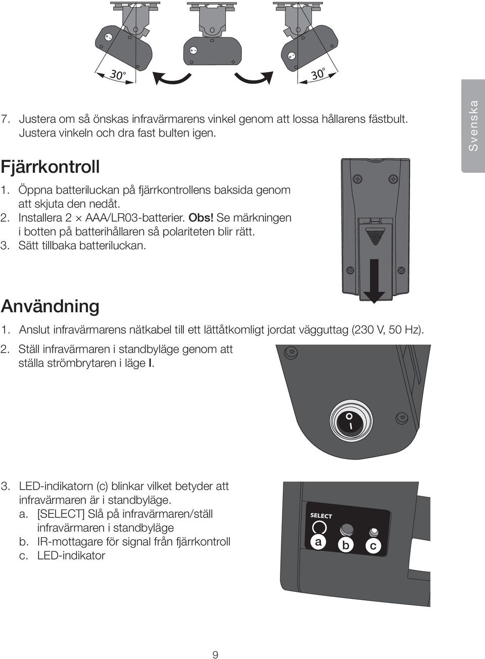 Sätt tillbaka batteriluckan. Svenska Användning 1. Anslut infravärmarens nätkabel till ett lättåtkomligt jordat vägguttag (230 V, 50 Hz). 2.