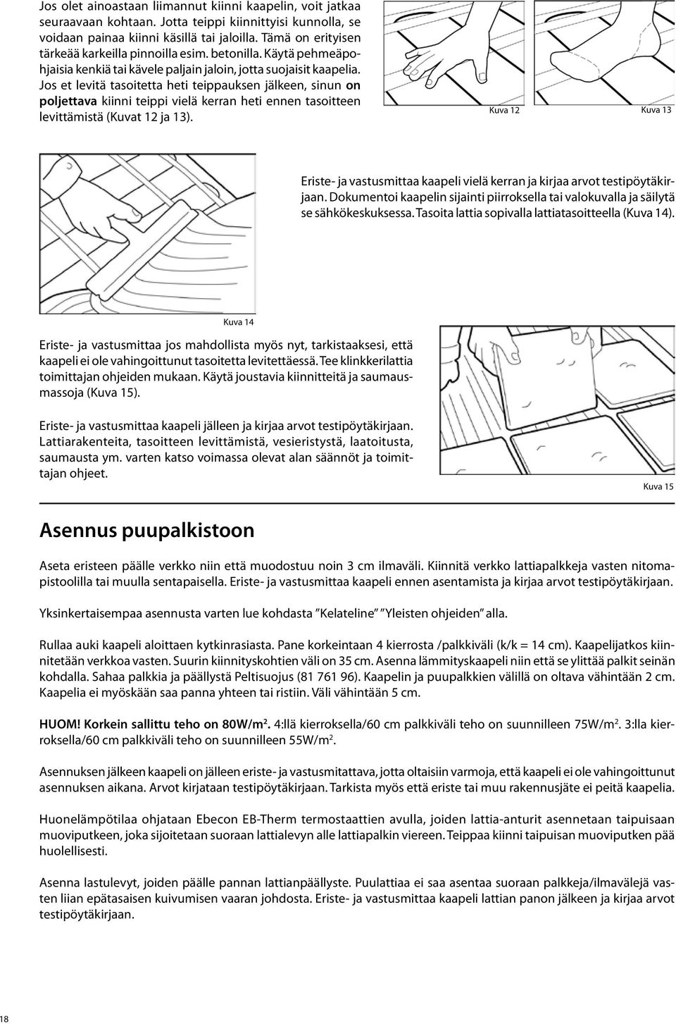 Jos et levitä tasoitetta heti teippauksen jälkeen, sinun on poljettava kiinni teippi vielä kerran heti ennen tasoitteen levittämistä (Kuvat 12 ja 13).