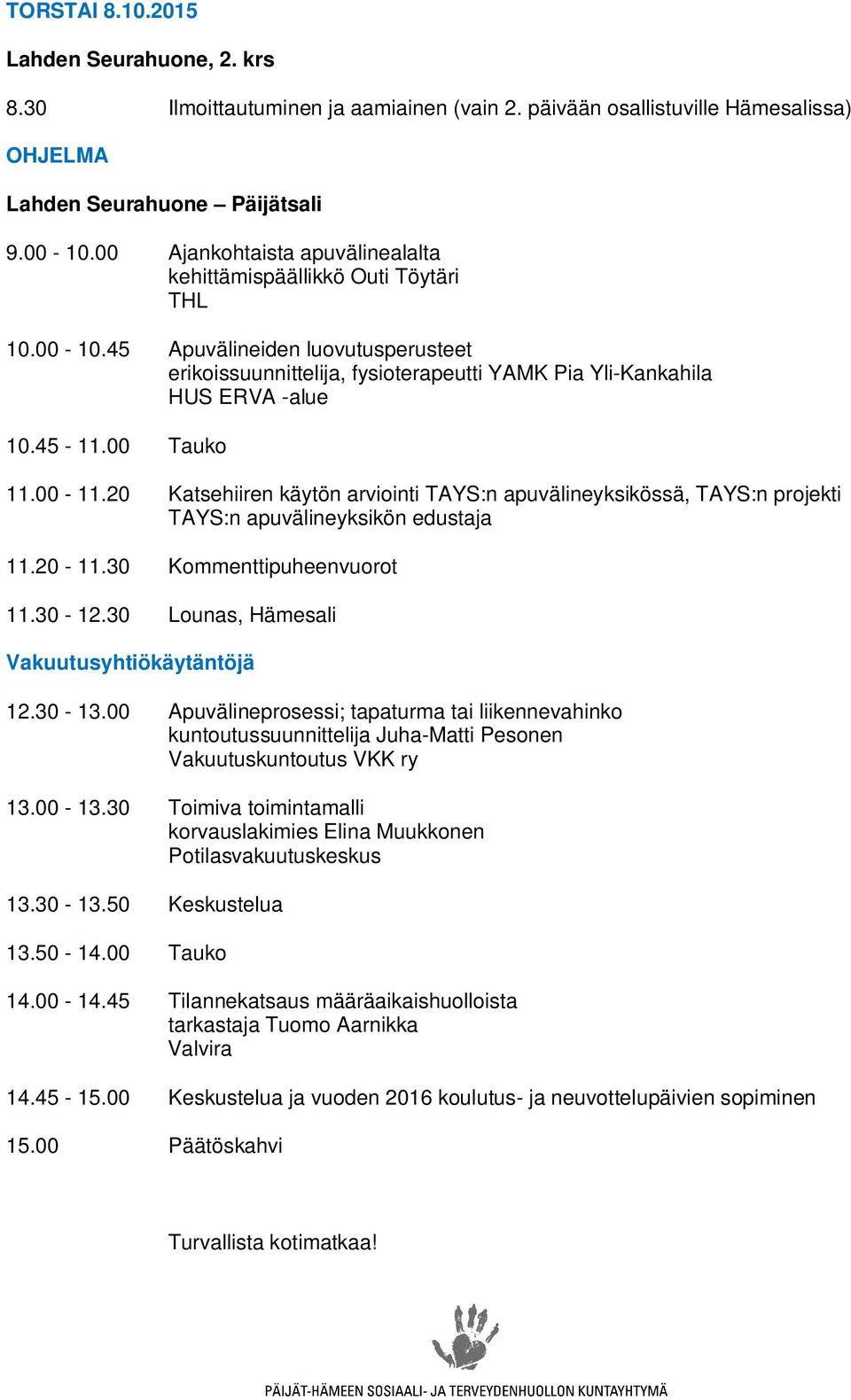 00 Tauko 11.00-11.20 Katsehiiren käytön arviointi TAYS:n apuvälineyksikössä, TAYS:n projekti TAYS:n apuvälineyksikön edustaja 11.20-11.30 Kommenttipuheenvuorot 11.30-12.