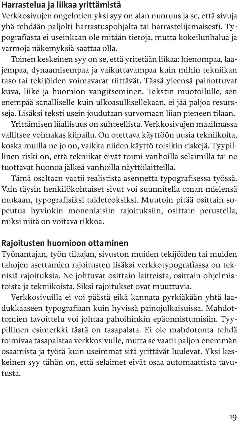 Toinen keskeinen syy on se, että yritetään liikaa: hienompaa, laajempaa, dynaamisempaa ja vaikuttavampaa kuin mihin tekniikan taso tai tekijöiden voimavarat riittävät.