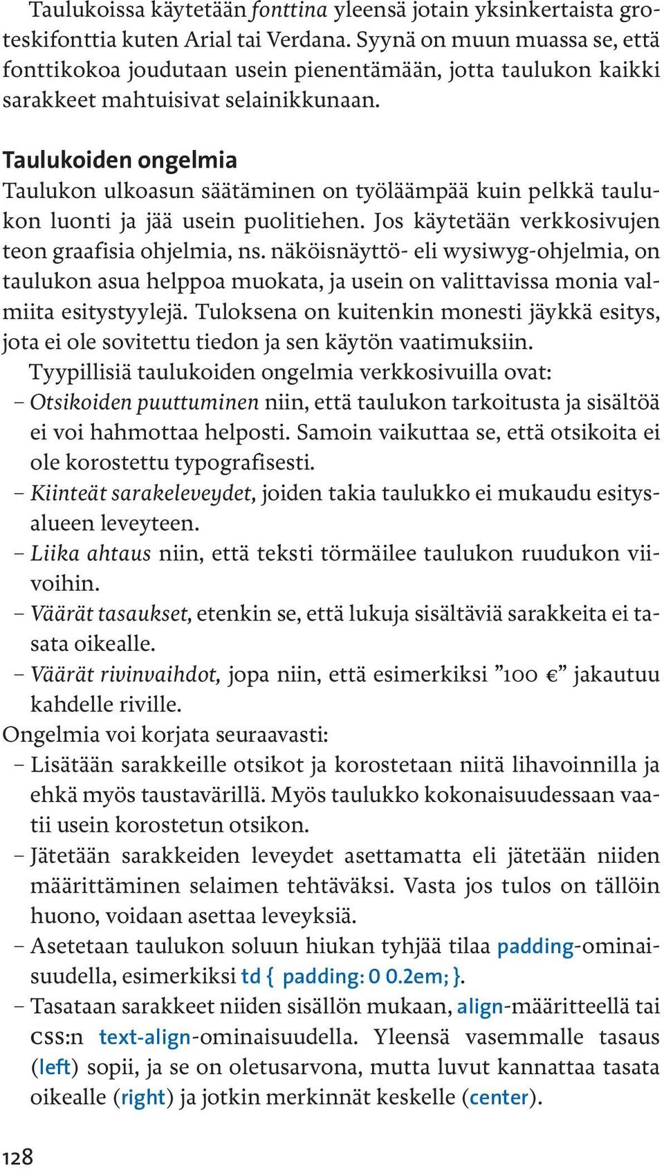 Taulukoiden ongelmia Taulukon ulkoasun säätäminen on työläämpää kuin pelkkä taulukon luonti ja jää usein puolitiehen. Jos käytetään verkkosivujen teon graafisia ohjelmia, ns.