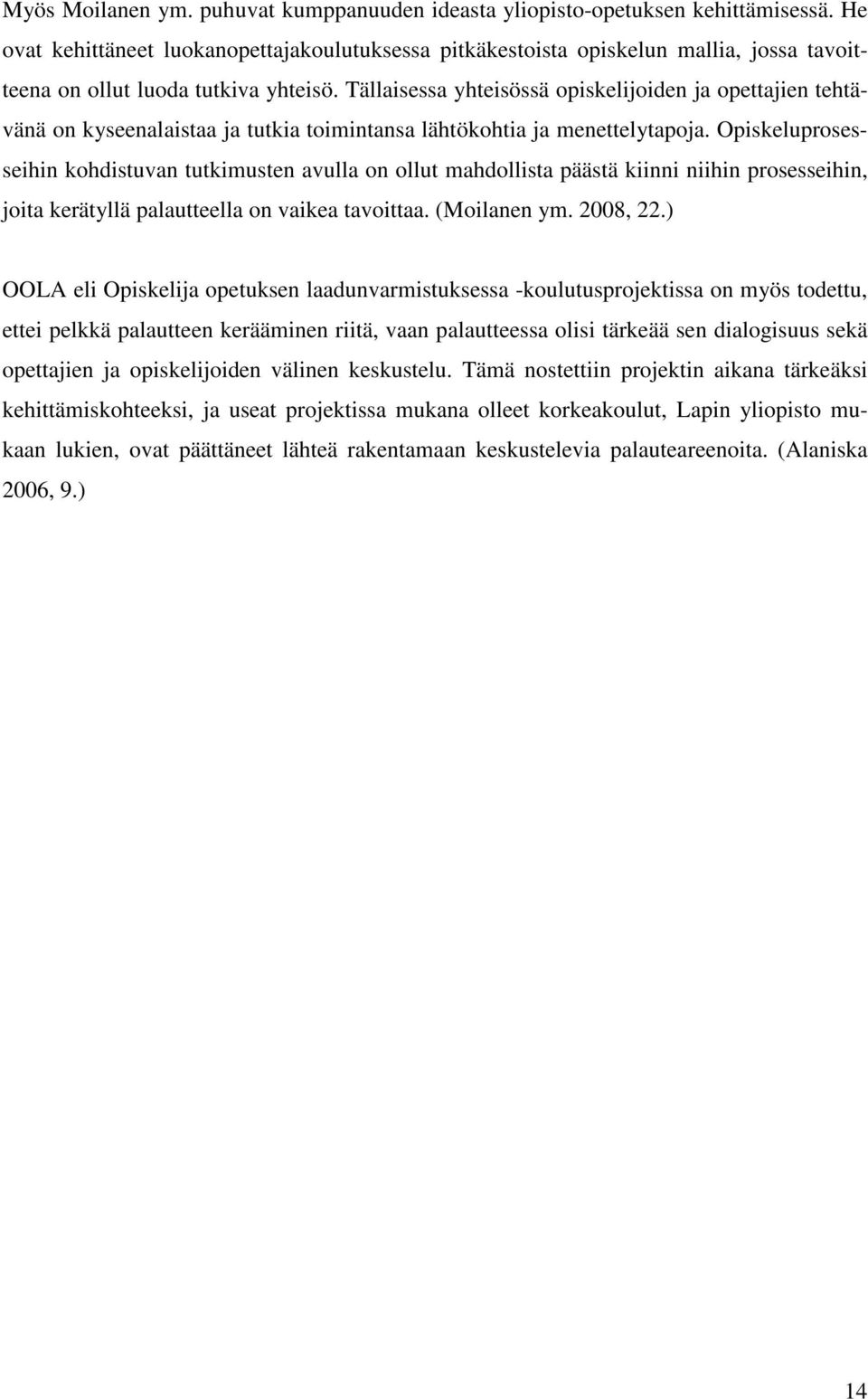 Tällaisessa yhteisössä opiskelijoiden ja opettajien tehtävänä on kyseenalaistaa ja tutkia toimintansa lähtökohtia ja menettelytapoja.