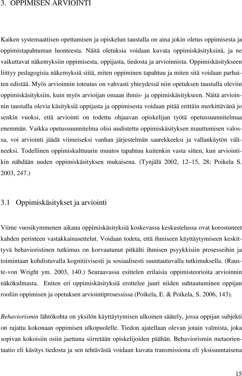 Oppimiskäsitykseen liittyy pedagogisia näkemyksiä siitä, miten oppiminen tapahtuu ja miten sitä voidaan parhaiten edistää.