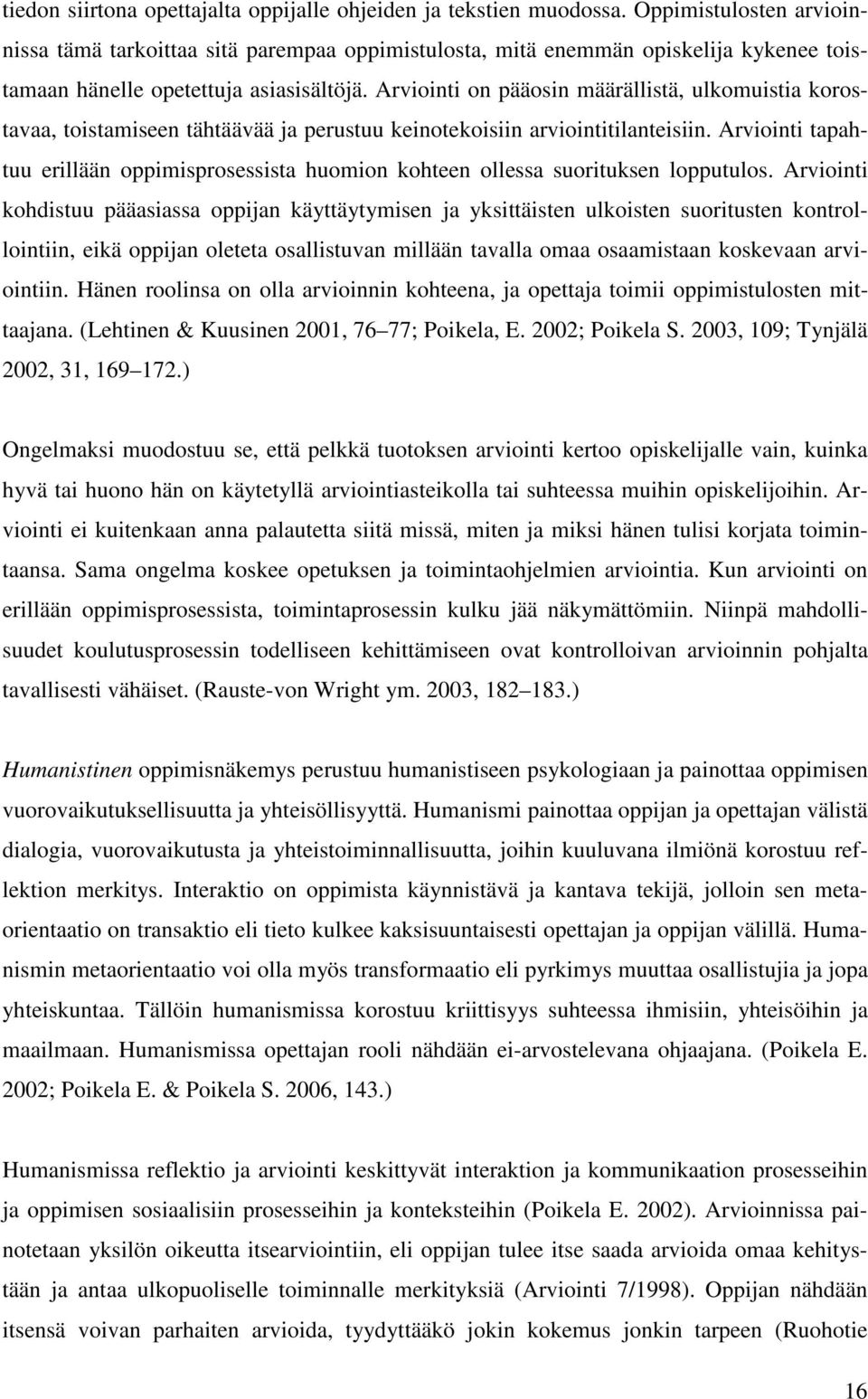 Arviointi on pääosin määrällistä, ulkomuistia korostavaa, toistamiseen tähtäävää ja perustuu keinotekoisiin arviointitilanteisiin.