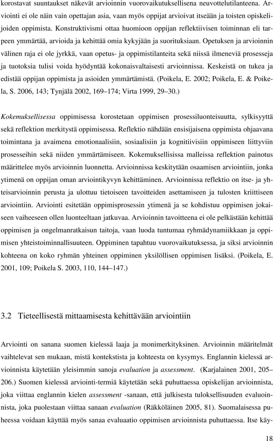 Konstruktivismi ottaa huomioon oppijan reflektiivisen toiminnan eli tarpeen ymmärtää, arvioida ja kehittää omia kykyjään ja suorituksiaan.