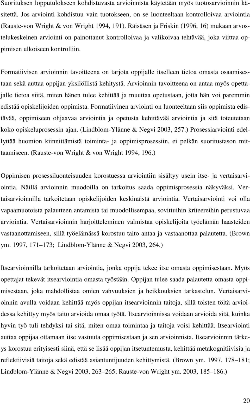 Räisäsen ja Friskin (1996, 16) mukaan arvostelukeskeinen arviointi on painottanut kontrolloivaa ja valikoivaa tehtävää, joka viittaa oppimisen ulkoiseen kontrolliin.