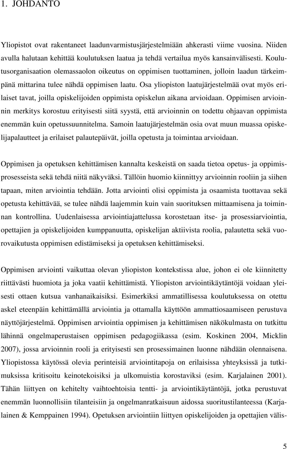 Osa yliopiston laatujärjestelmää ovat myös erilaiset tavat, joilla opiskelijoiden oppimista opiskelun aikana arvioidaan.