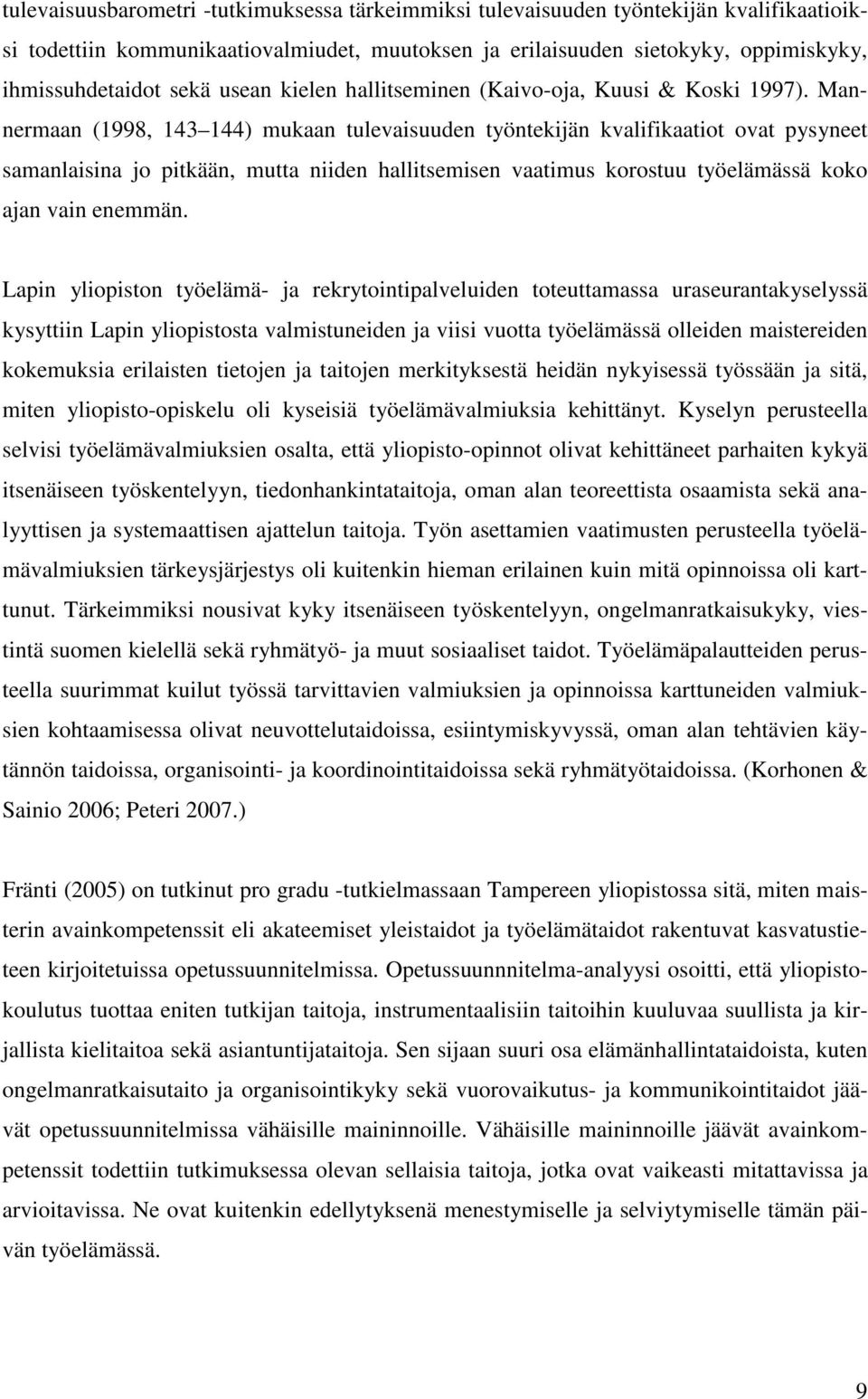 Mannermaan (1998, 143 144) mukaan tulevaisuuden työntekijän kvalifikaatiot ovat pysyneet samanlaisina jo pitkään, mutta niiden hallitsemisen vaatimus korostuu työelämässä koko ajan vain enemmän.