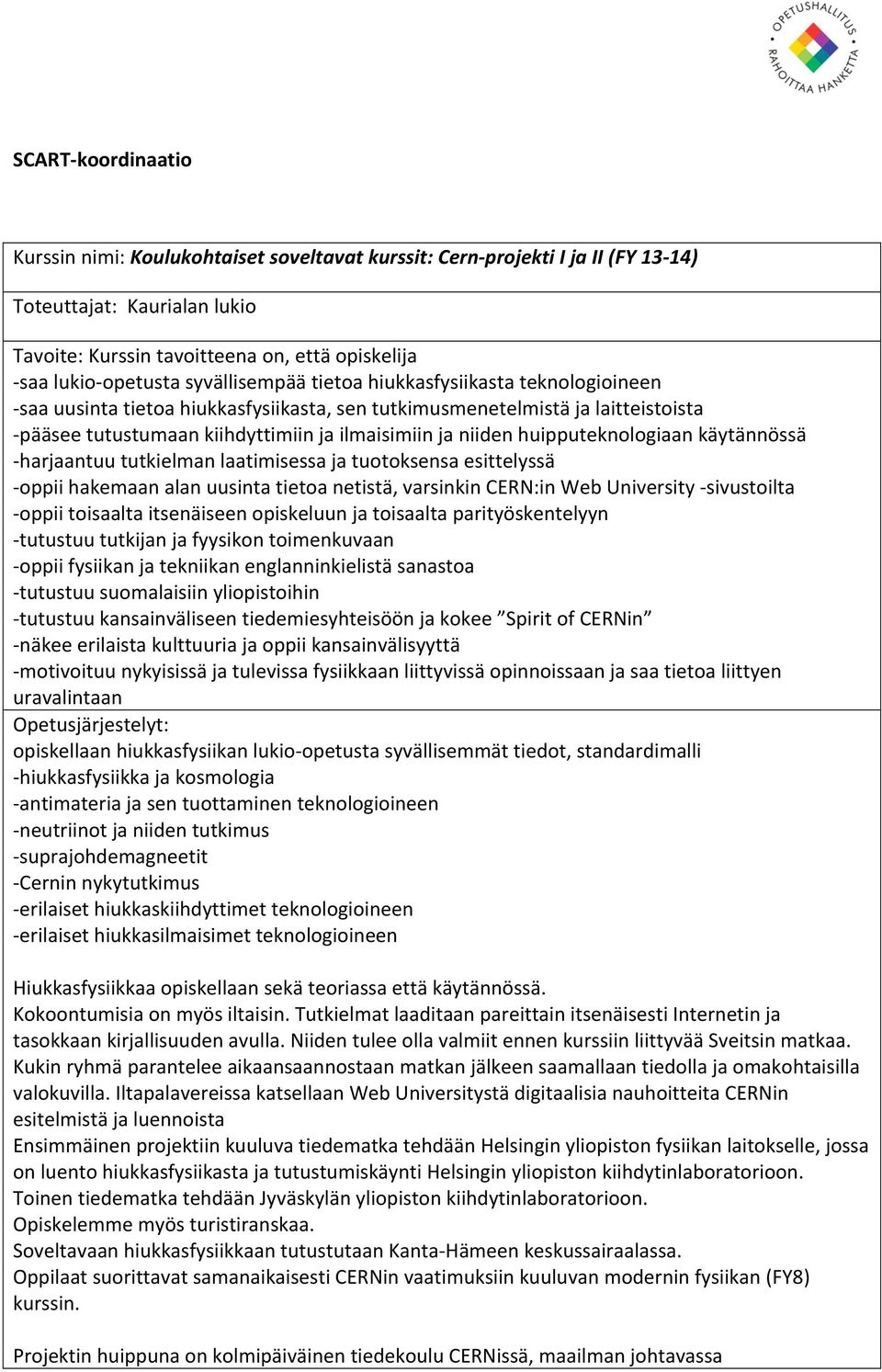 niiden huipputeknologiaan käytännössä - harjaantuu tutkielman laatimisessa ja tuotoksensa esittelyssä - oppii hakemaan alan uusinta tietoa netistä, varsinkin CERN:in Web University - sivustoilta -