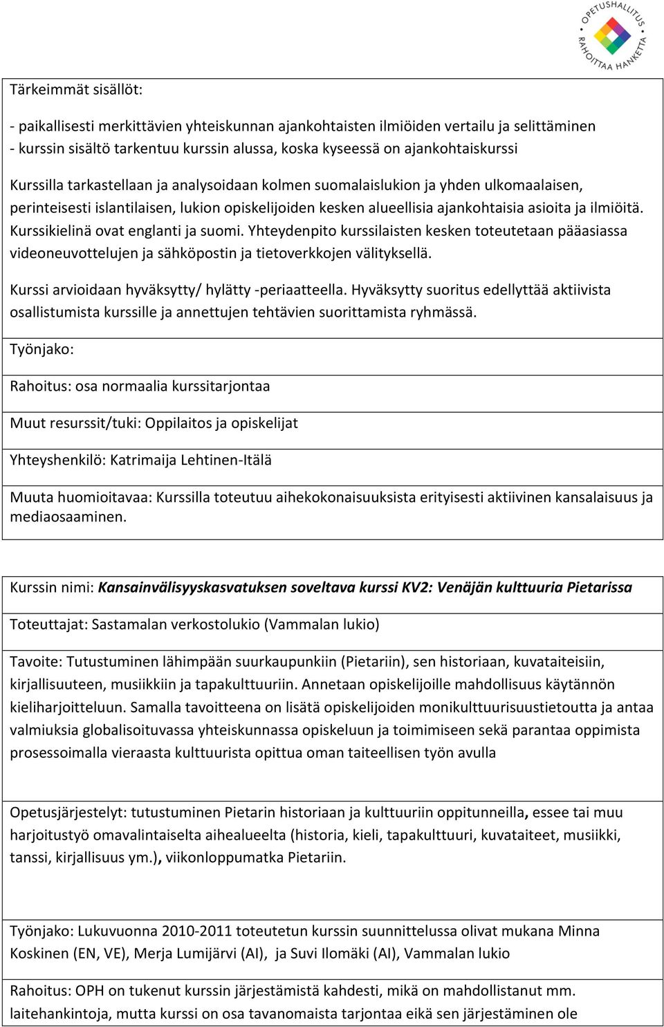 Kurssikielinä ovat englanti ja suomi. Yhteydenpito kurssilaisten kesken toteutetaan pääasiassa videoneuvottelujen ja sähköpostin ja tietoverkkojen välityksellä.