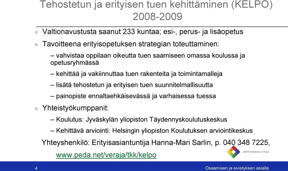 erityisen tuen suunnitelmallisuutta painopiste ennaltaehkäisevässä ja varhaisessa tuessa Yhteistyökumppanit: Koulutus: Jyväskylän yliopiston Täydennyskoulutuskeskus Kehittävä