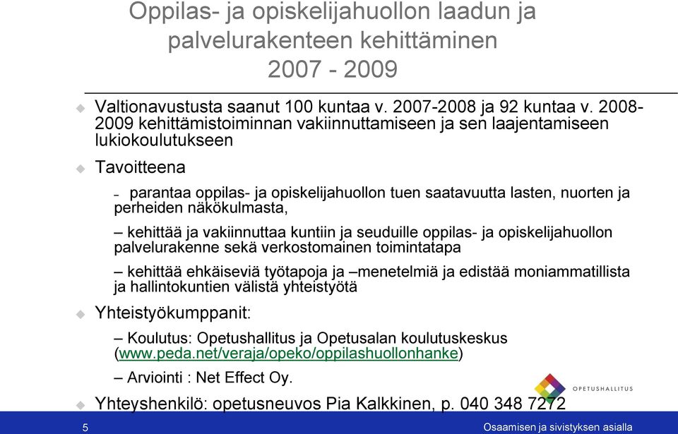 kehittää ja vakiinnuttaa kuntiin ja seuduille oppilas- ja opiskelijahuollon palvelurakenne sekä verkostomainen toimintatapa kehittää ehkäiseviä työtapoja ja menetelmiä ja edistää moniammatillista ja